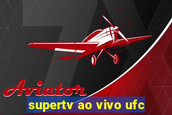 supertv ao vivo ufc